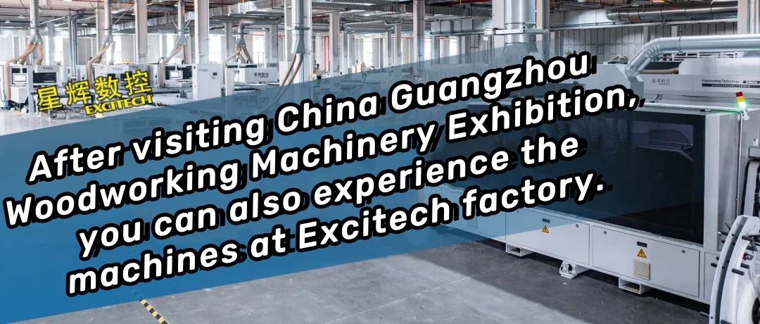 Po návštěvě China Guangzhou Woodworking Machinery Exhibition můžete také zažít stroje v továrně Excitech.